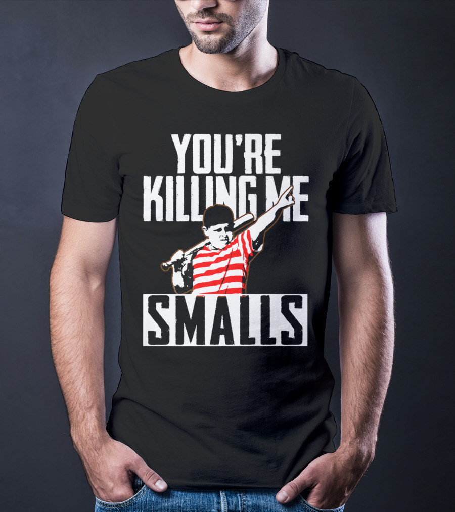 You're Killing Me Smalls Softball You're T-Shirt