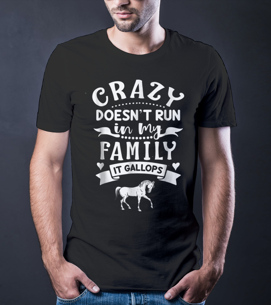 Crazy Doesn't Run In My Family It Gallops Horse T-Shirt