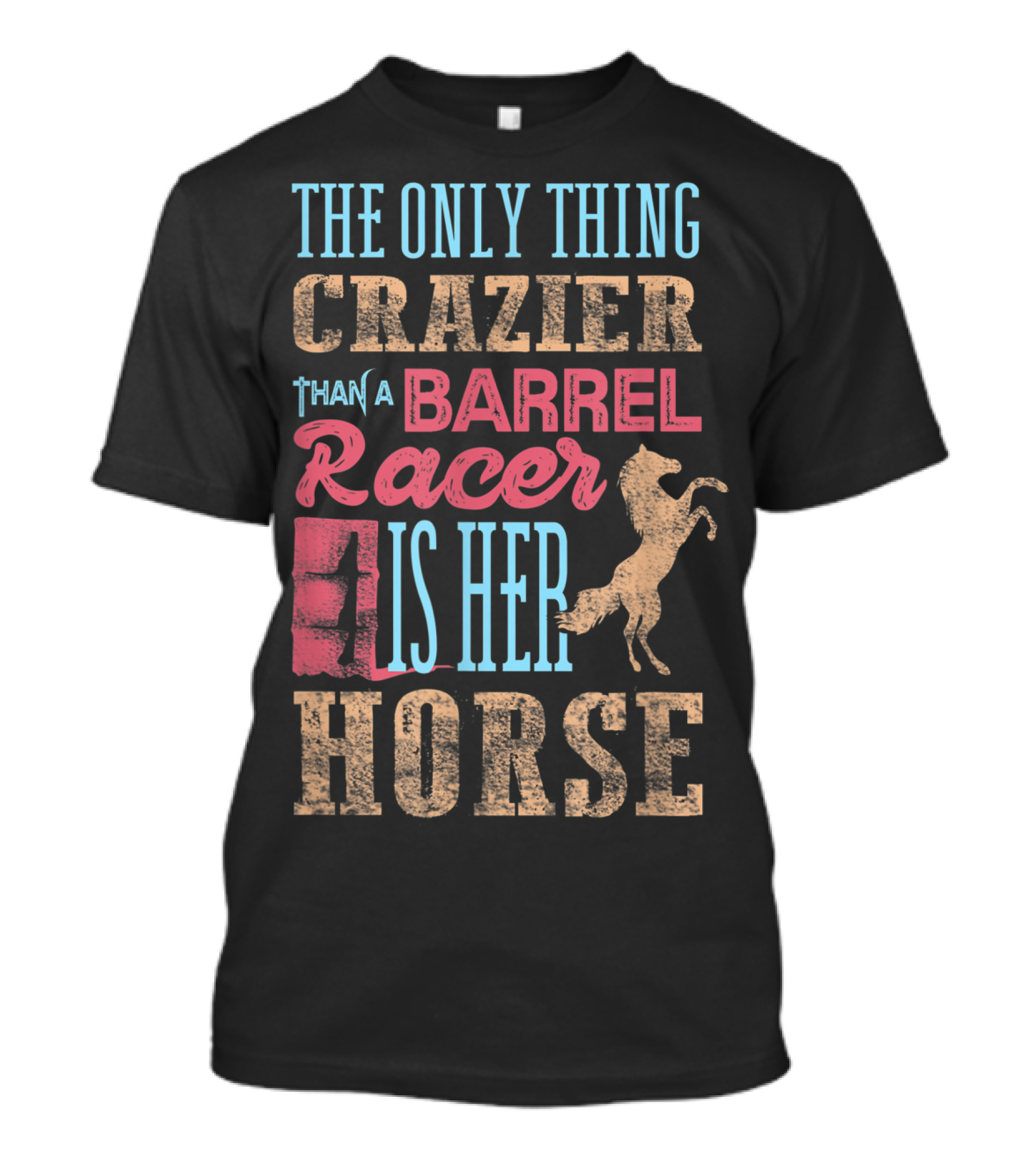 The Only Thing Crazier Than A Barrel Racer Is Her Horse T-Shirt