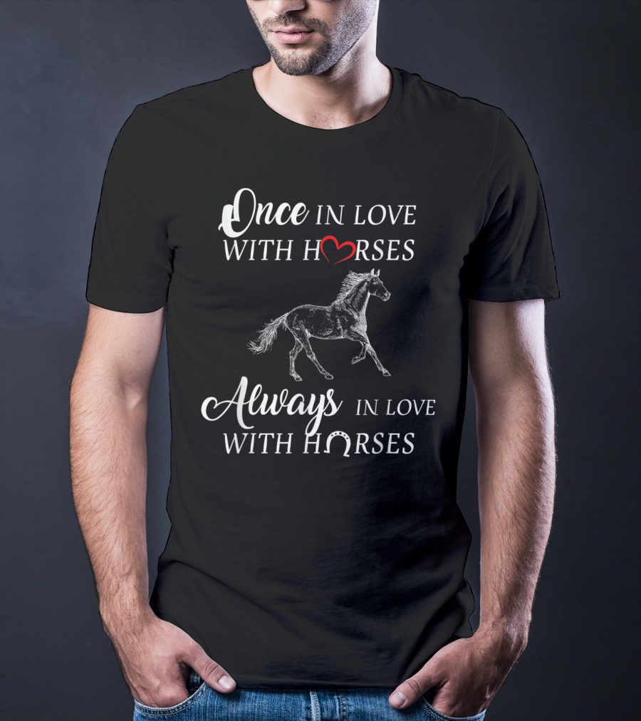 Once In Love With Horses Always In Love With Horses T-Shirt