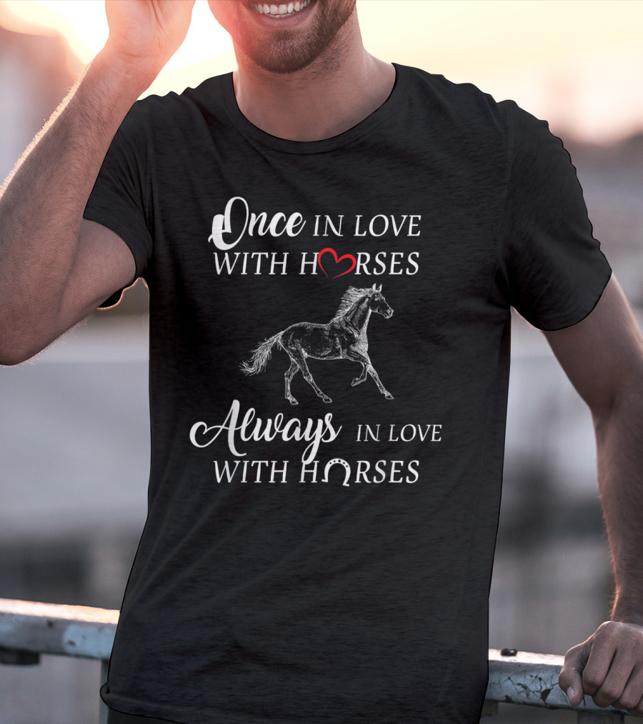 Once In Love With Horses Always In Love With Horses T-Shirt