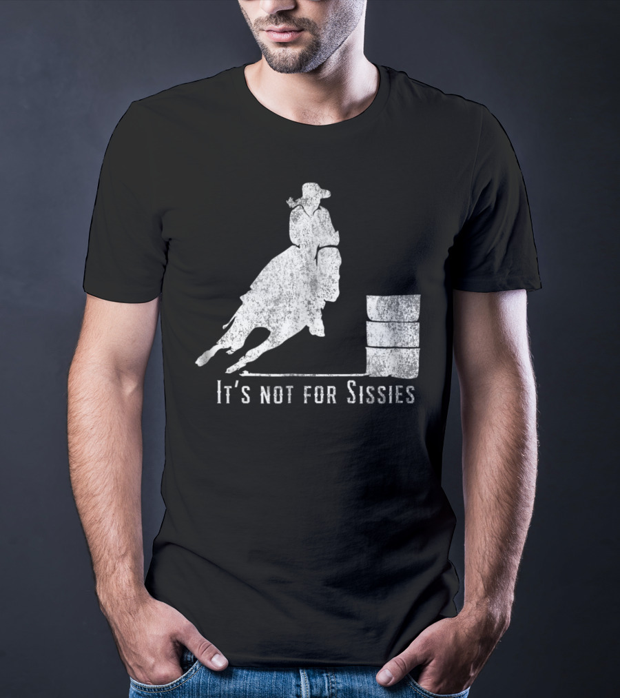 It's Not For Sissies Distressed Barrel Racing Horse Stuff T-Shirt