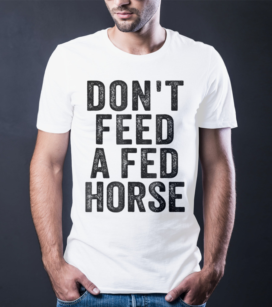 Don't Feed A Fed Horse Anti Speciesist Animal Rights Message T-Shirt