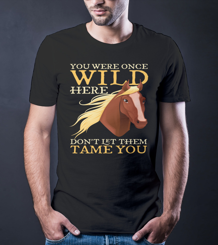 You Were Once Wild Here Don't Let Them Tame You Horse Riding T-Shirt