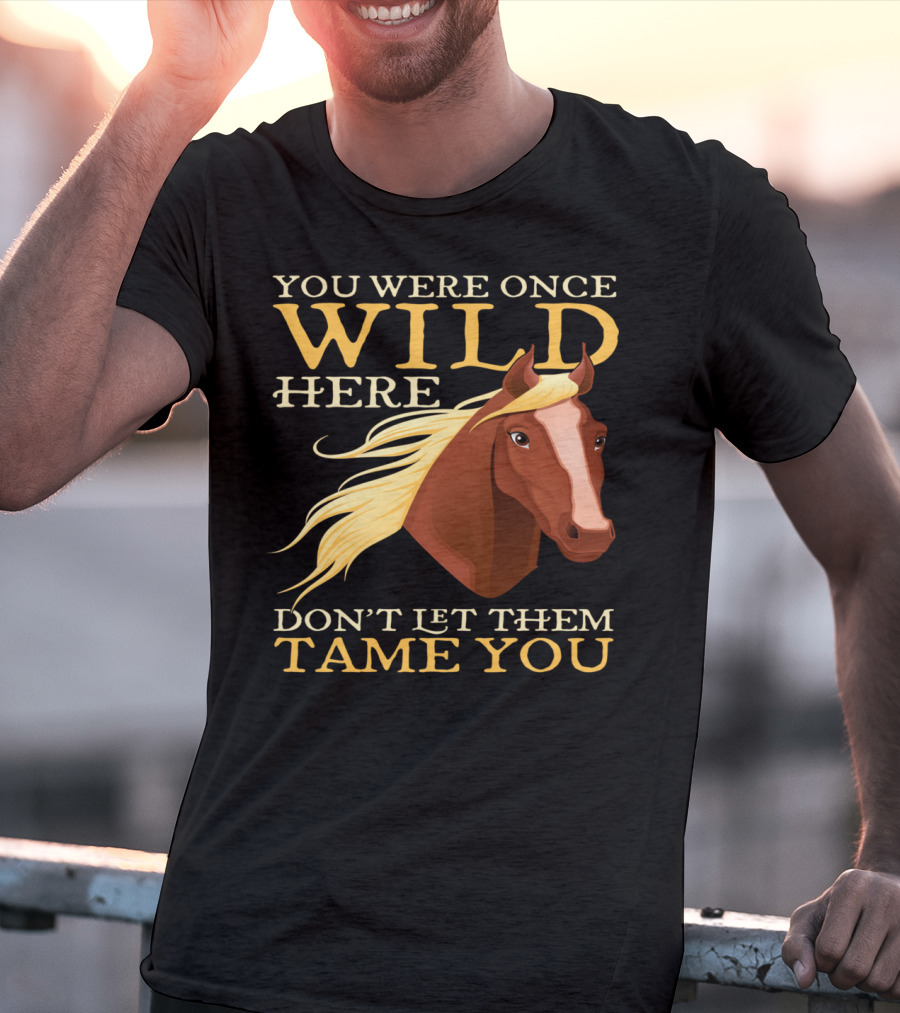 You Were Once Wild Here Don't Let Them Tame You Horse Riding T-Shirt