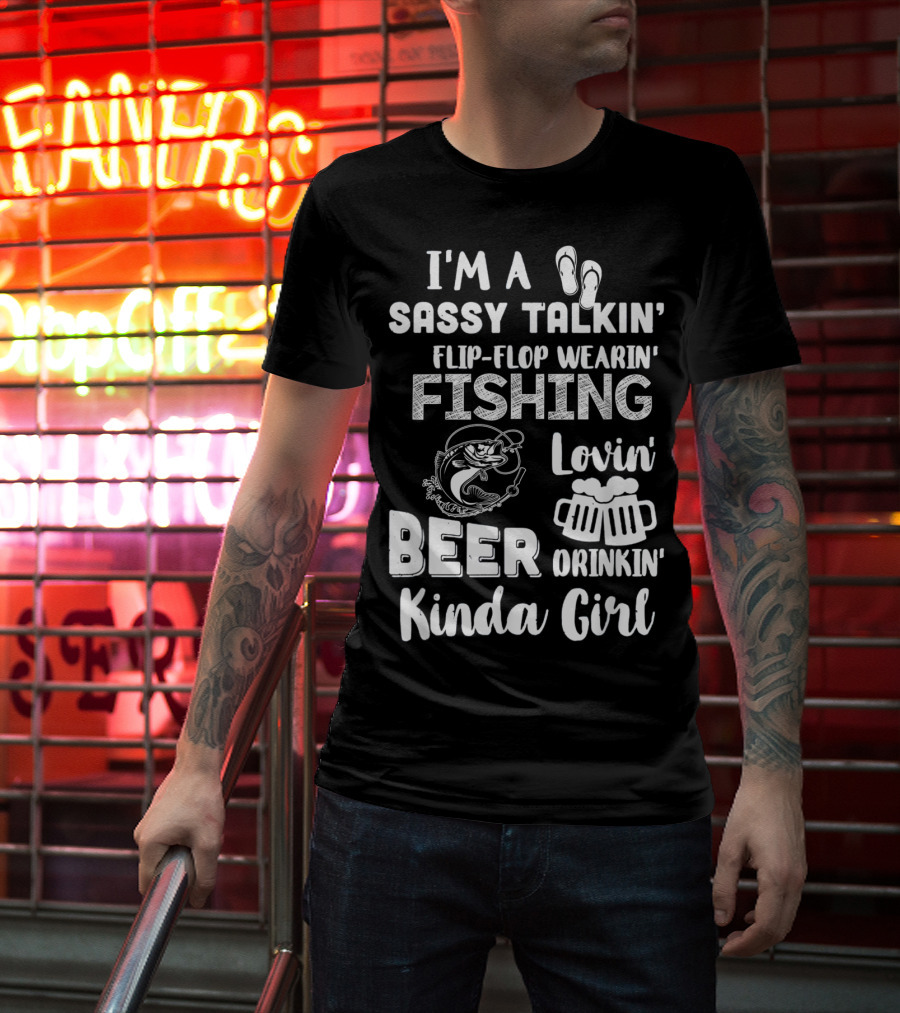 I'm A Sassy Talkin' Flip-Flop Wearin' Fishing Lovin' Beer Drinkin' Kinda Girl T-Shirt