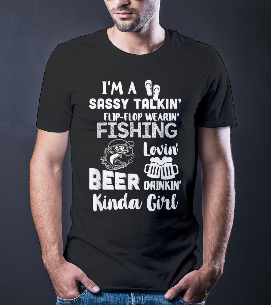 I'm A Sassy Talkin' Flip-Flop Wearin' Fishing Lovin' Beer Drinkin' Kinda Girl T-Shirt