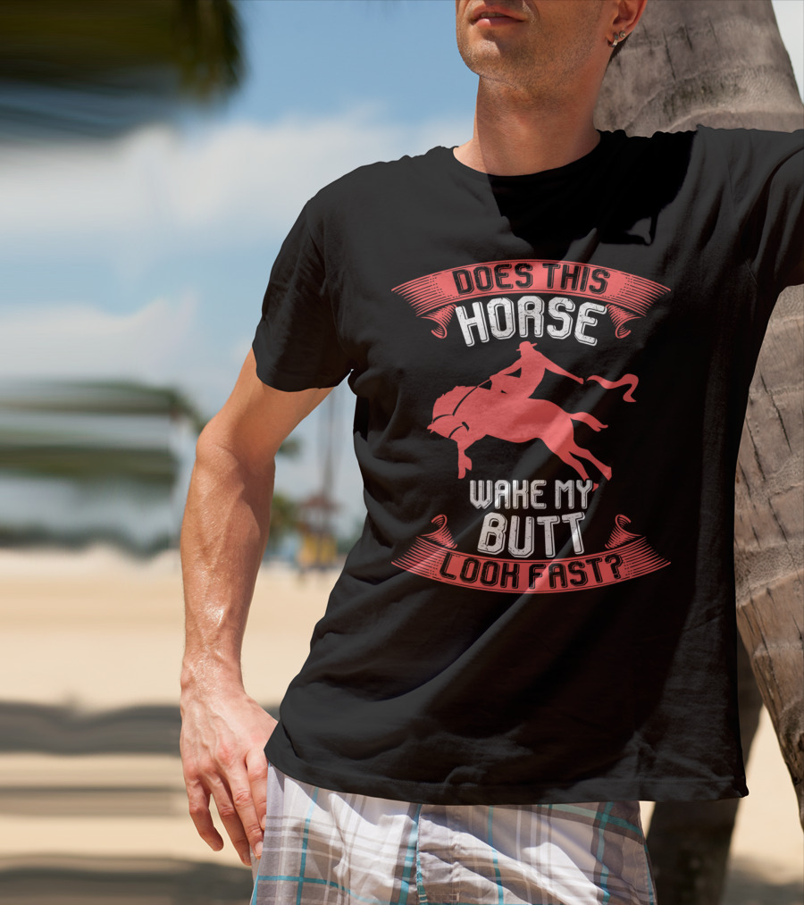 Does This Horse Make My Butt Look Fast Wake My Butt T-Shirt