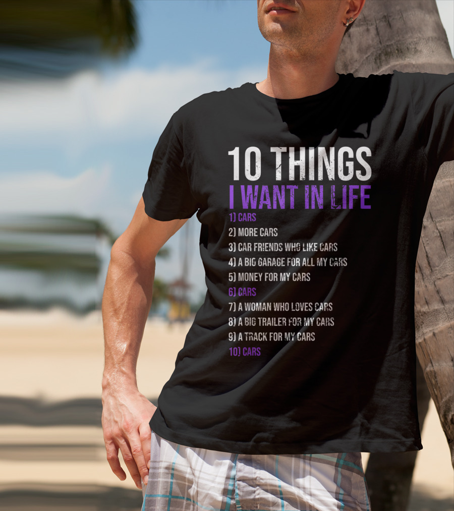 10 Things I Want In Life Cars More Cars Car Friends Garage Money Track Woman Trailer T-Shirt
