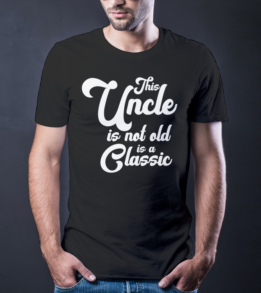 This Uncle Is Not Old Is A Classic T-Shirt