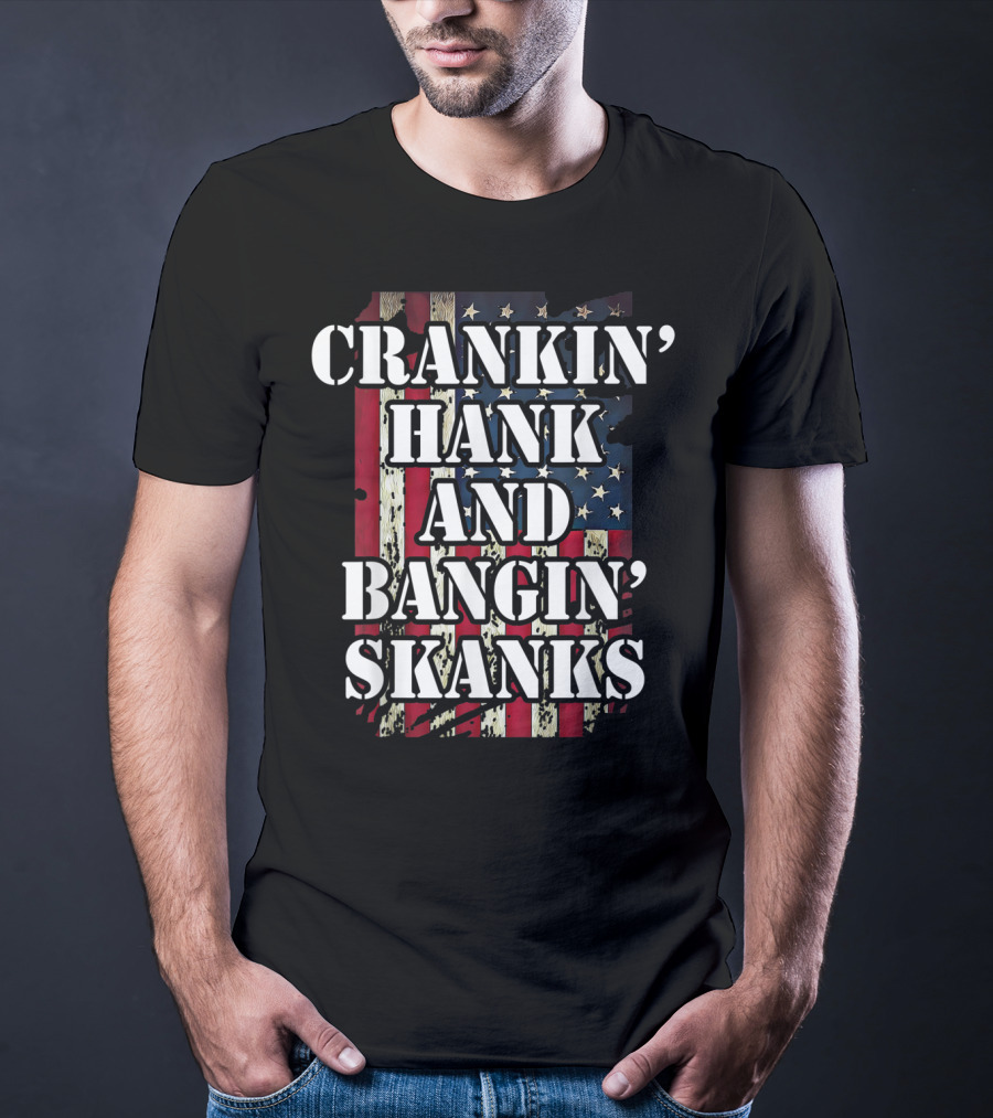 Classic Country Crankin Hank And Bangin Skanks Patriotic Visuals T-Shirt