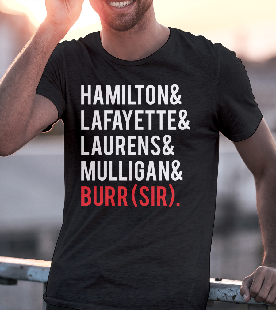 HAMILTON LAFAYETTE LAURENS MULLIGAN BURR(SIR) T-Shirt