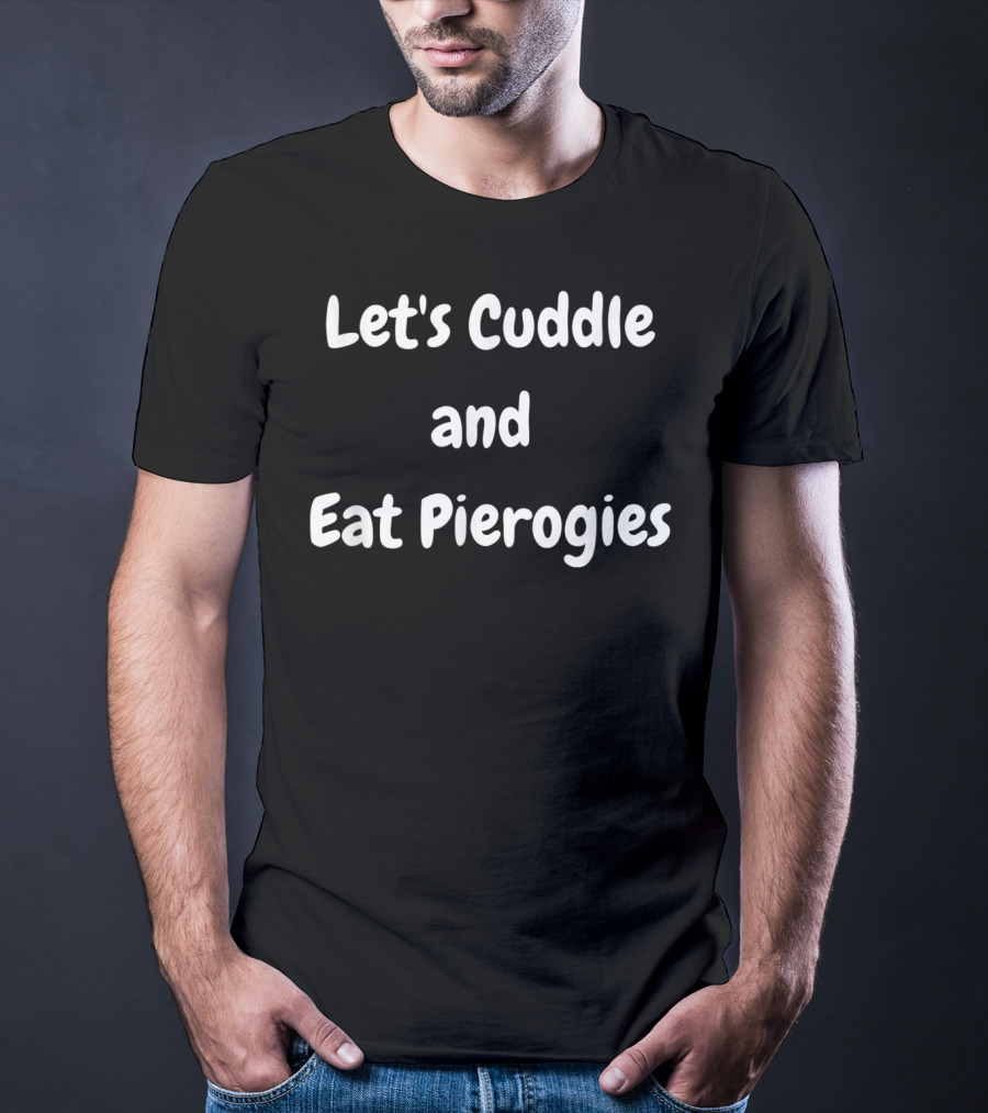 Let's Cuddle And Eat Pierogies Polish T-Shirt