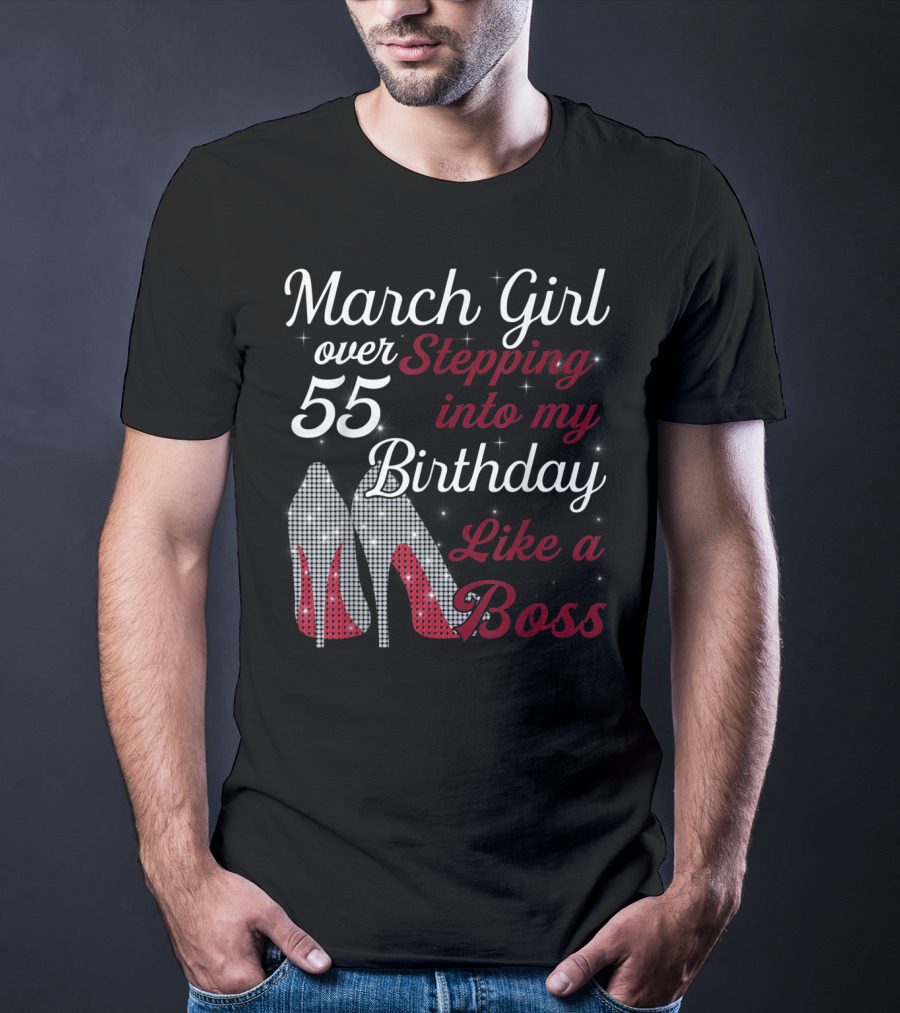 March Girl Over 55 Stepping Into My Birthday Like A Boss T-Shirt