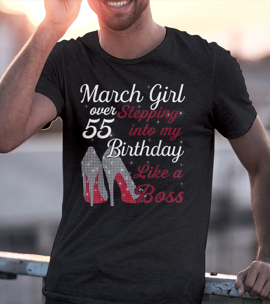 March Girl Over 55 Stepping Into My Birthday Like A Boss T-Shirt