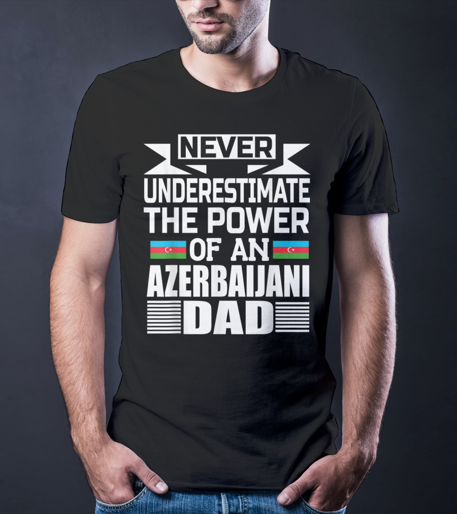 Never Underestimate The Power Of An Azerbaijani Dad T-Shirt