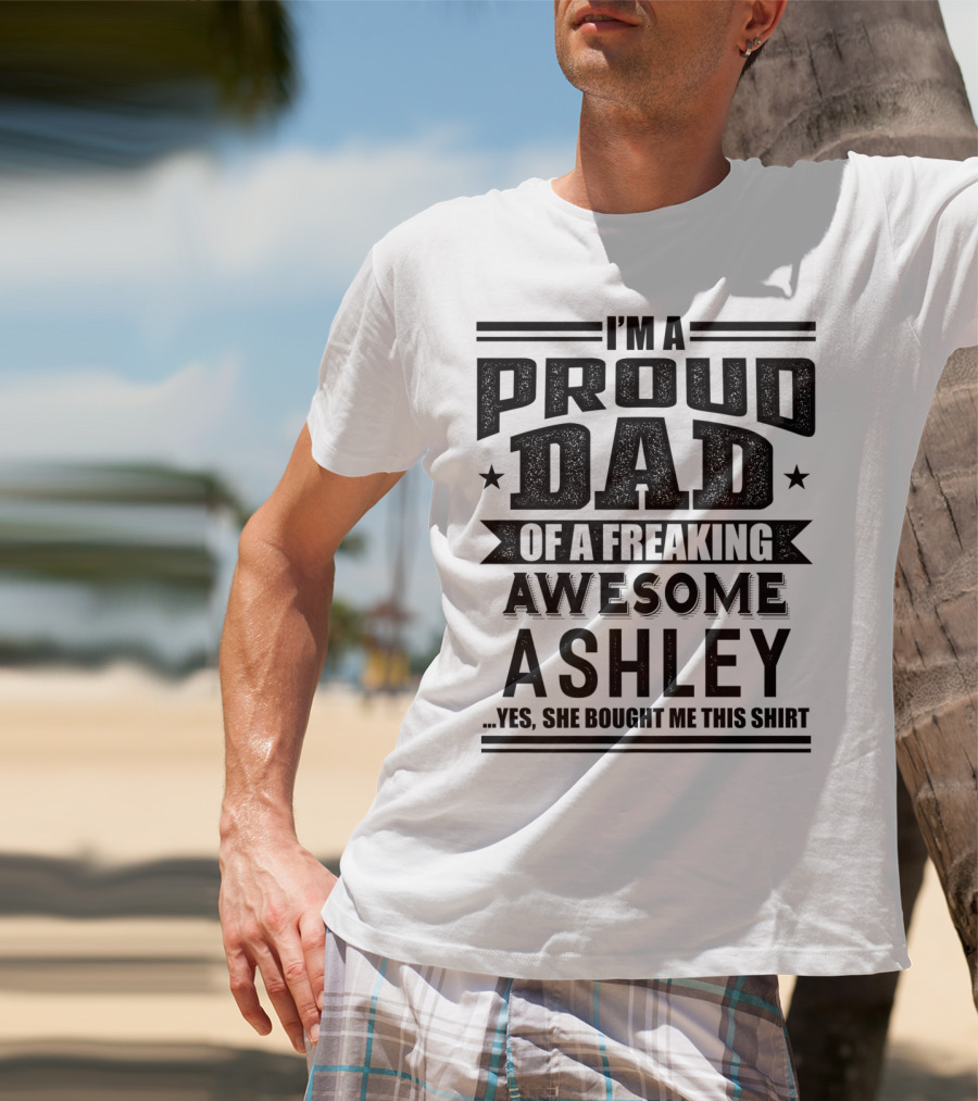I'm A Proud Dad Of A Freaking Awesome Ashley T-Shirt