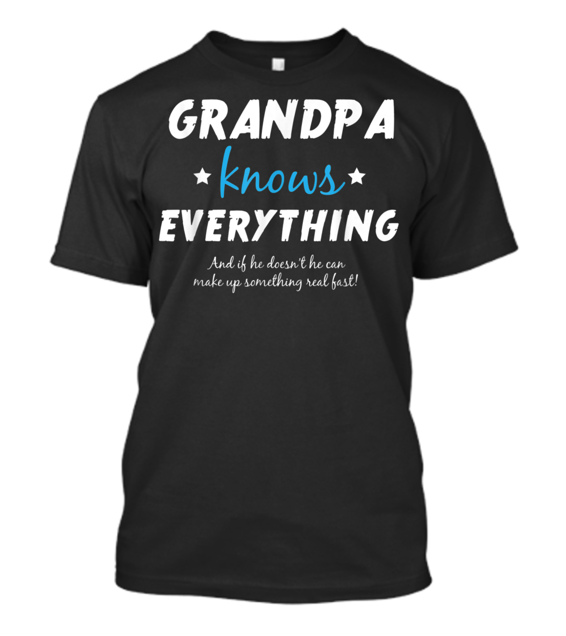 Grandpa Knows Everything And If He Doesn't He Can Make Up Something Real Fast T-Shirt