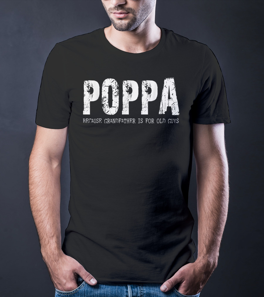 Poppa Because Grandfather Is For Old Guys T-Shirt
