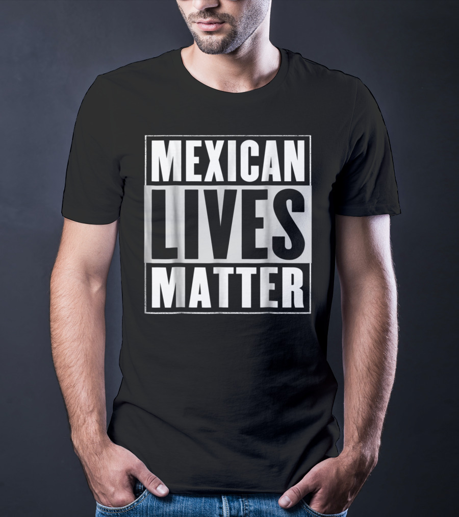 MEXICAN LIVES MATTER T-Shirt