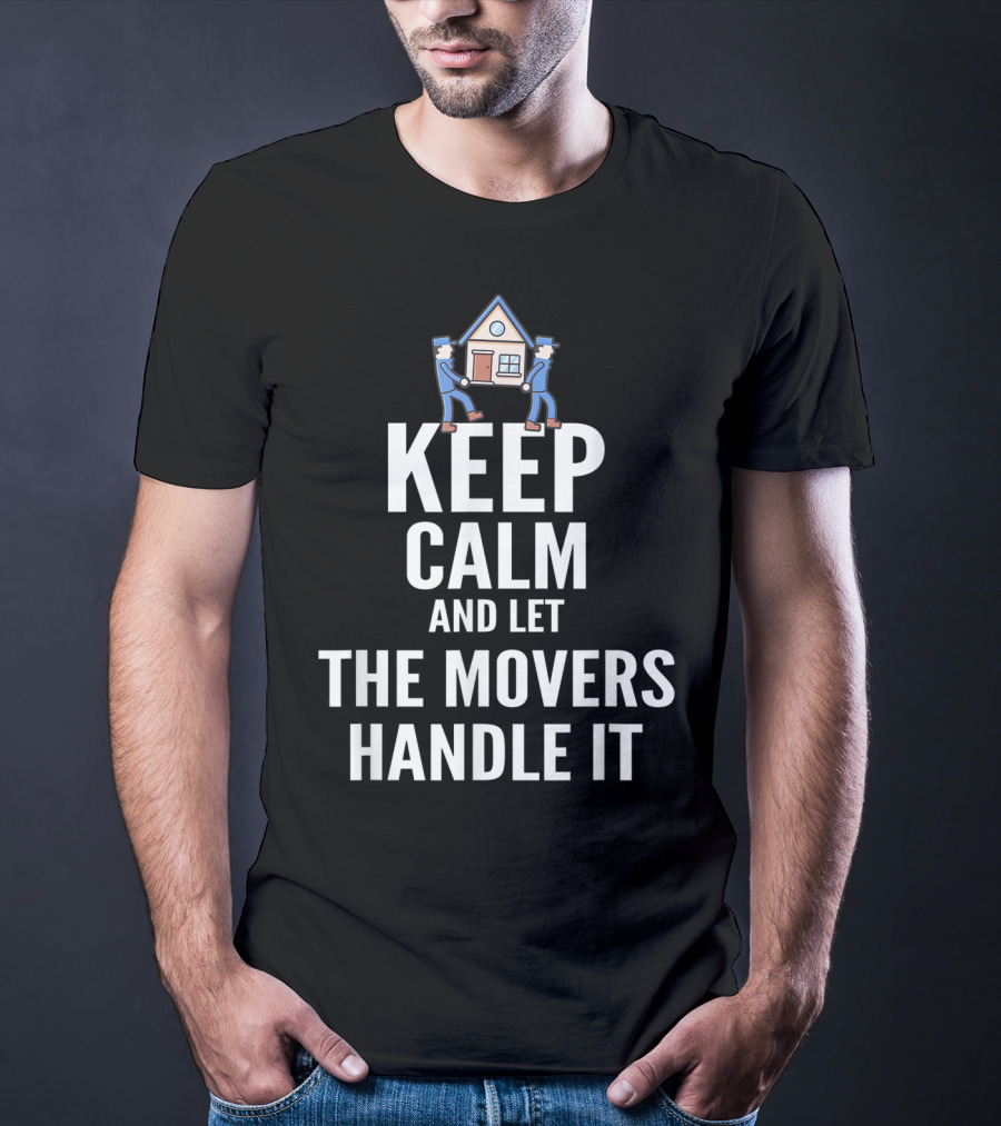 Keep Calm And Let The Movers Handle It House Movers T-Shirt
