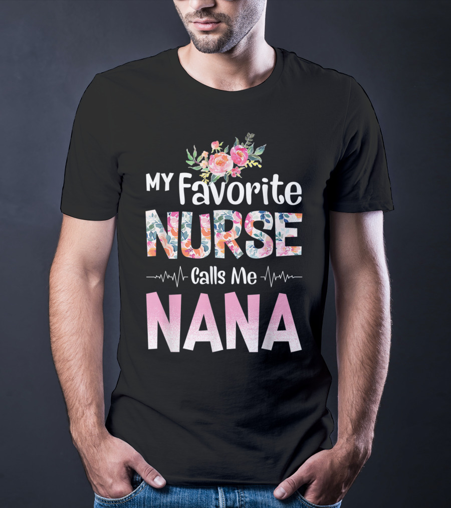 My Favorite Nurse Calls Me Nana Floral T-Shirt