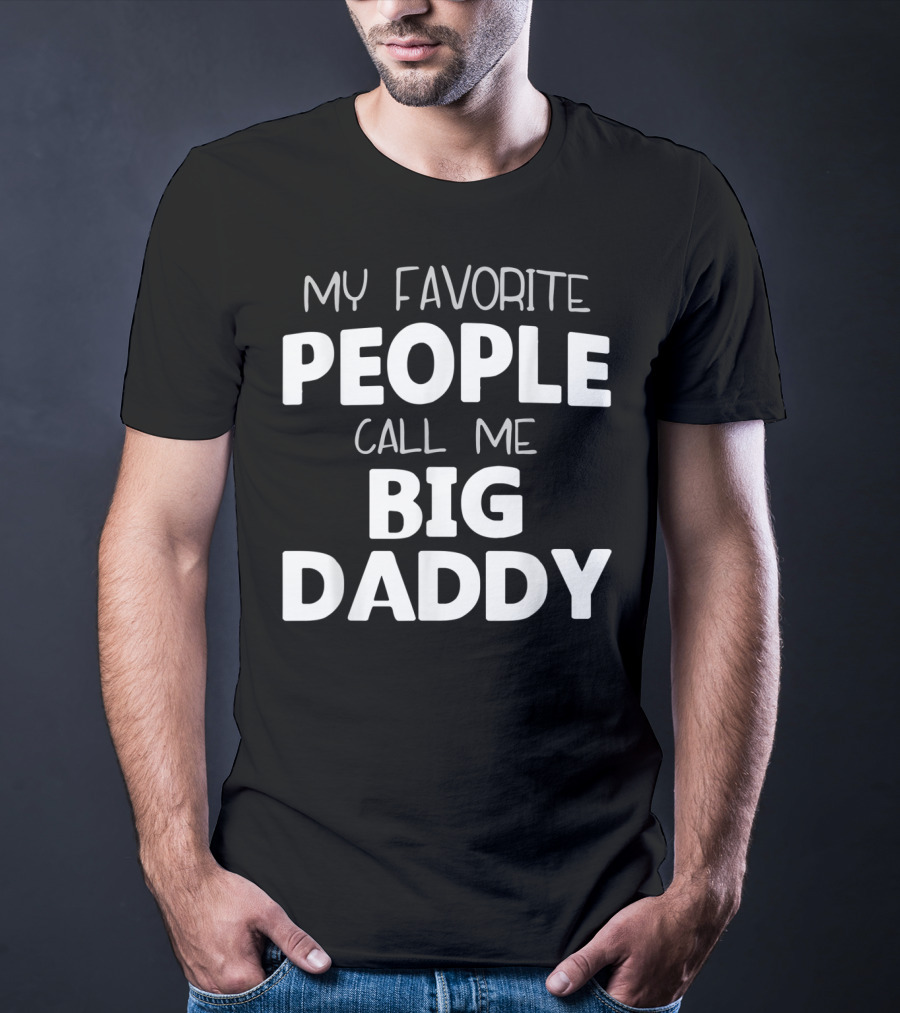 My Favorite People Call Me Big Daddy T-Shirt