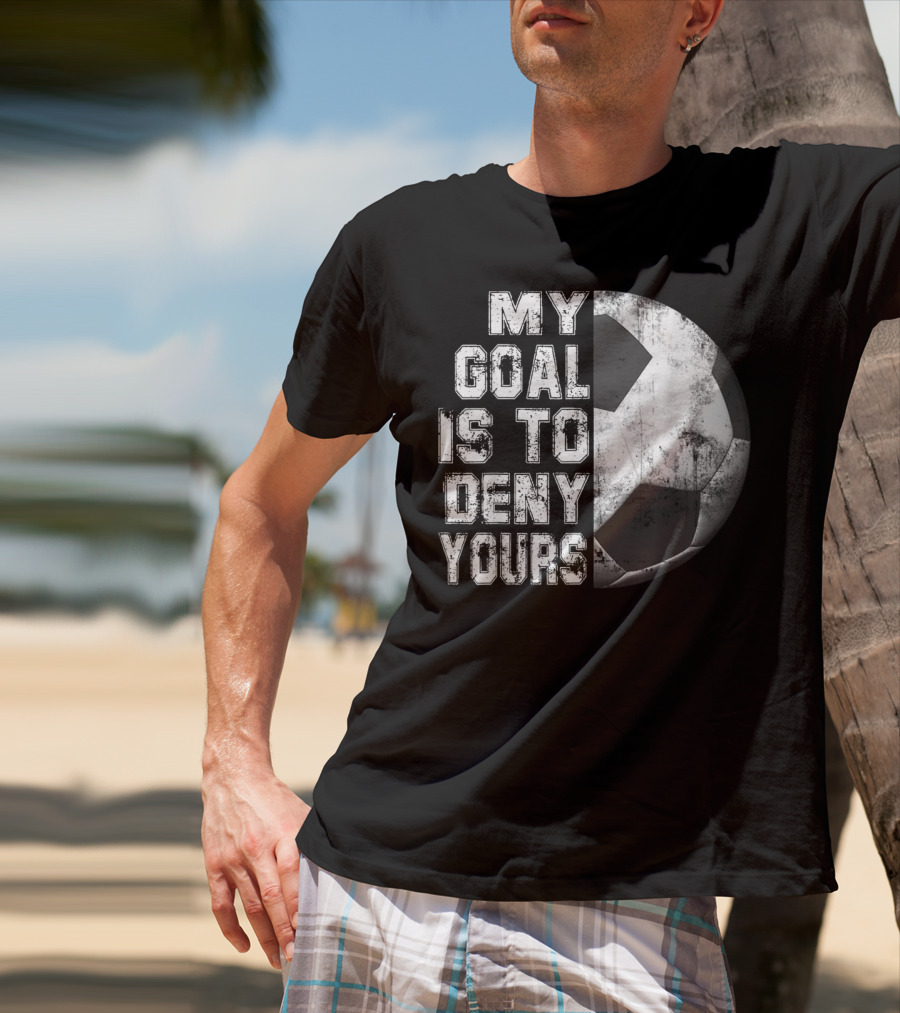 Deny Yours My Goal Is To Stop Soccer Ball Half Black T-Shirt