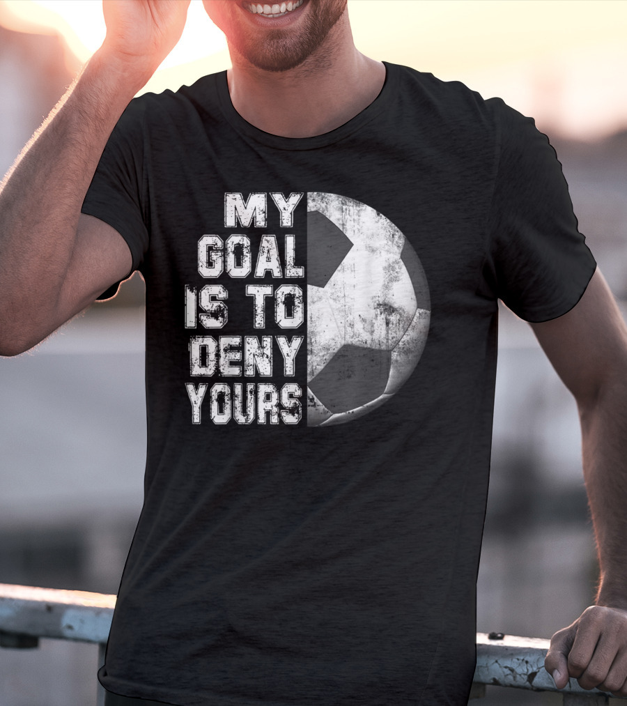 Deny Yours My Goal Is To Stop Soccer Ball Half Black T-Shirt