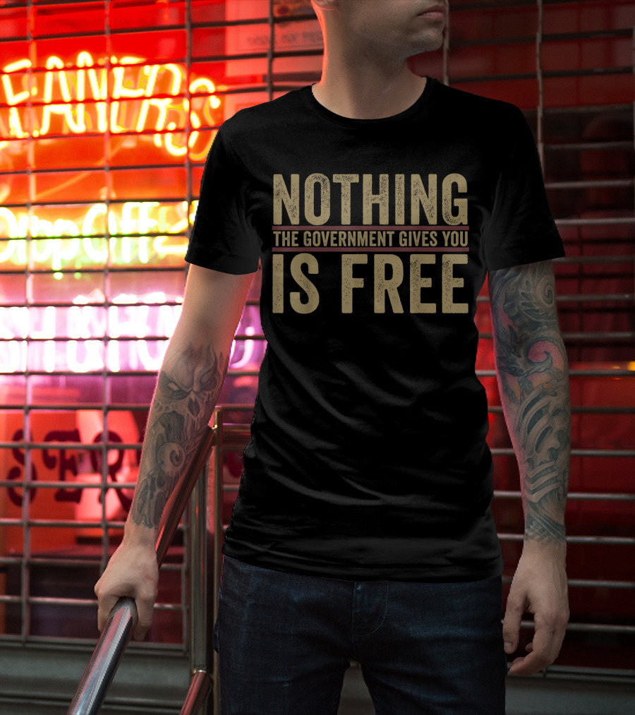 Nothing The Government Gives You Is Free Vintage T-Shirt
