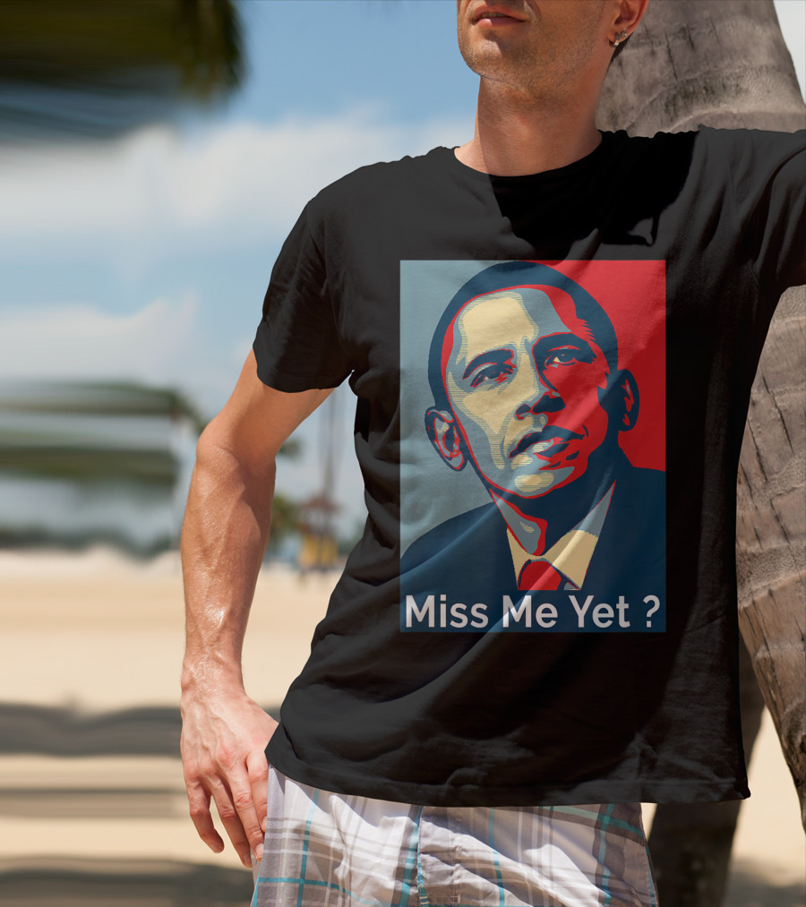 Obama Miss Me Yet? T-Shirt