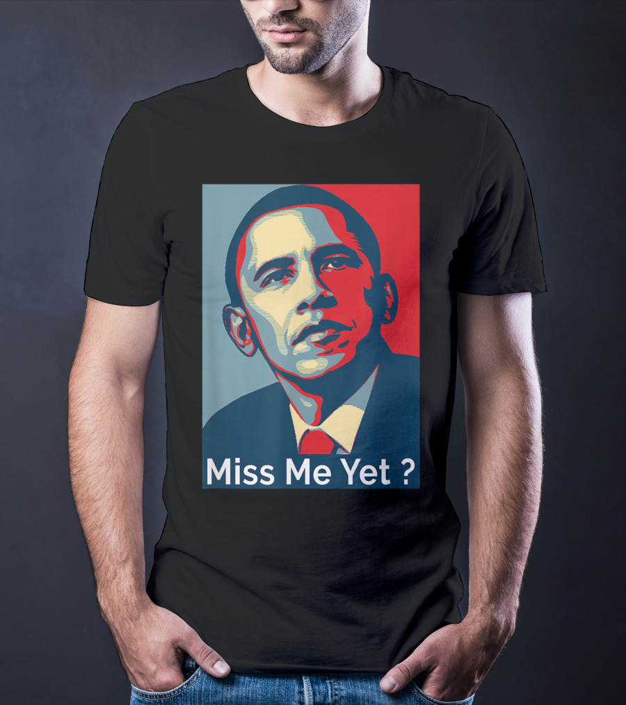 Obama Miss Me Yet? T-Shirt