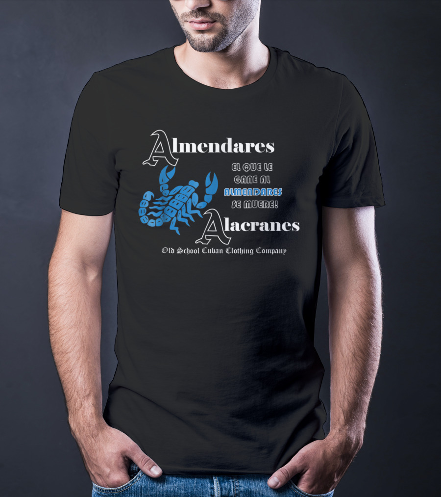 Almendares Alacranes El Que Le Gane Al Almendares Se Muere Old School Cuban Clothing Company T-Shirt