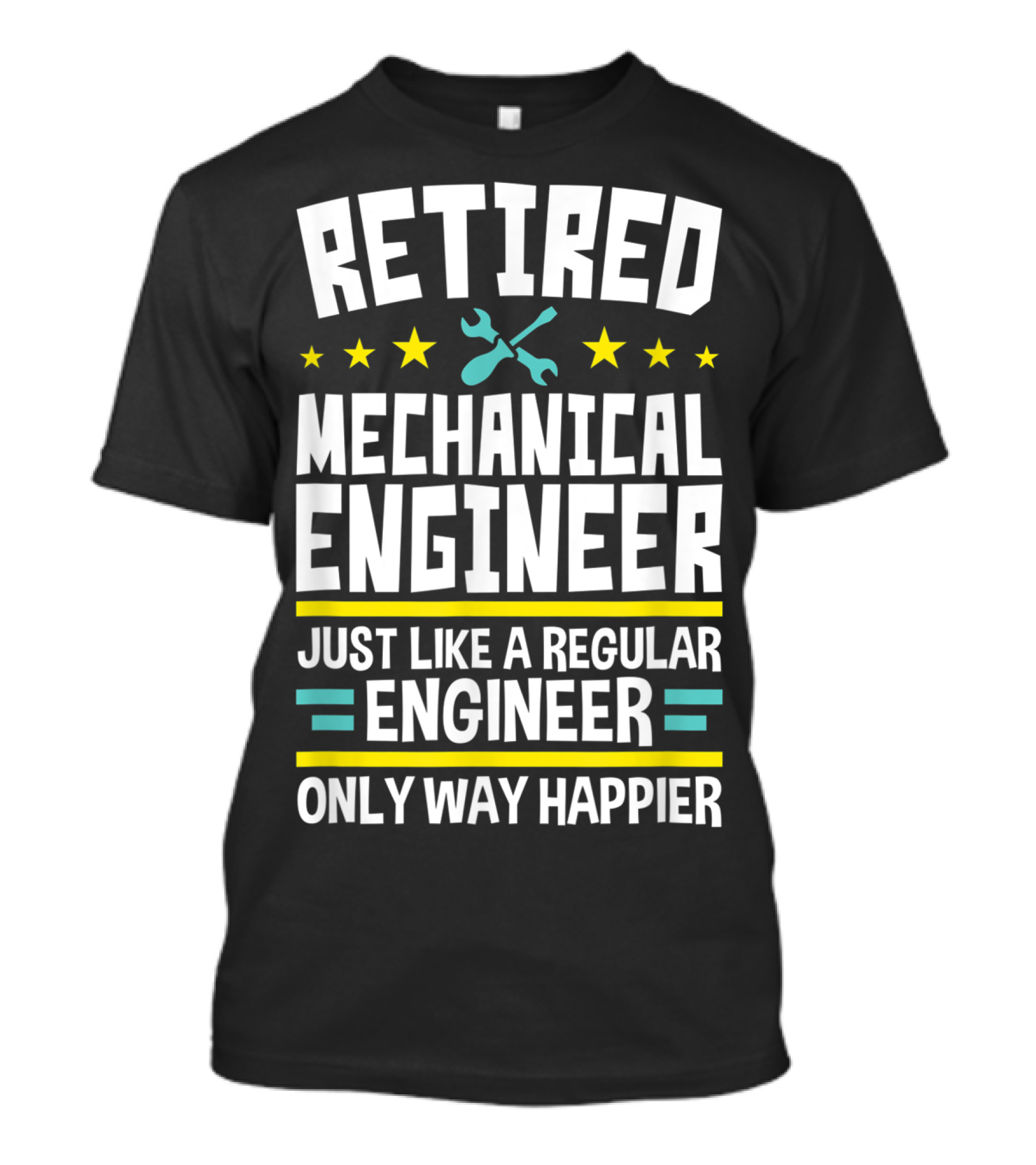 Retired Mechanical Engineer Just Like A Regular Engineer Only Way Happier T-Shirt