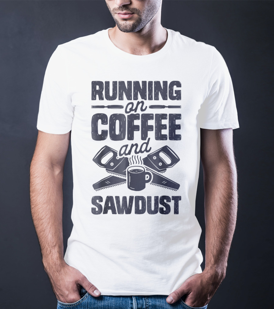 Running On Coffee And Sawdust With Crossed Saws And Coffee Mug T-Shirt