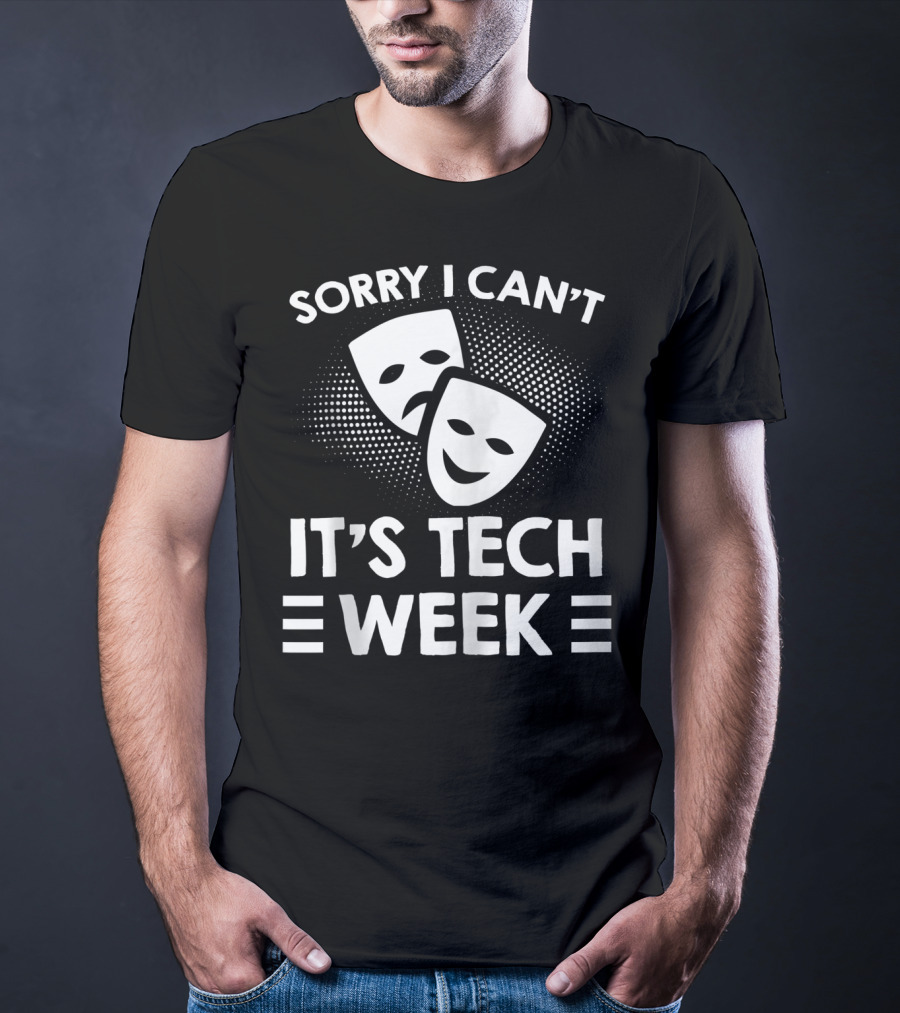 Sorry I Can't It's Tech Week Drama Theater Comedy Tragedy Masks T-Shirt
