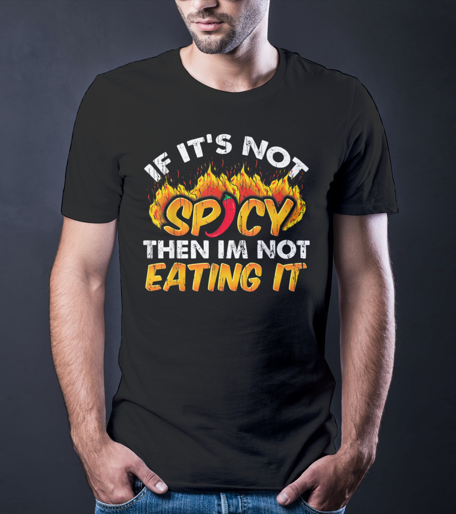 If It's Not Spicy Then I'm Not Eating It T-Shirt