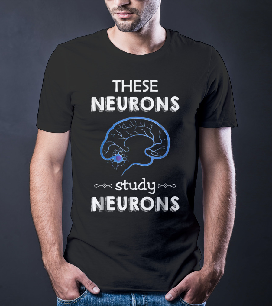 These Neurons Study Neurons Brain Illustration Funny Neuroscience T-Shirt