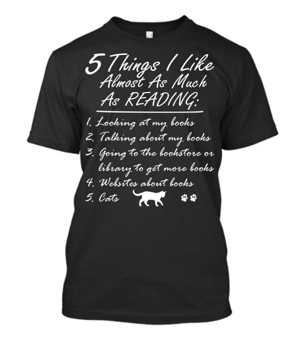 5 Things I Like Almost As Much As Reading: Books Cats Websites Bookstore Library T-Shirt
