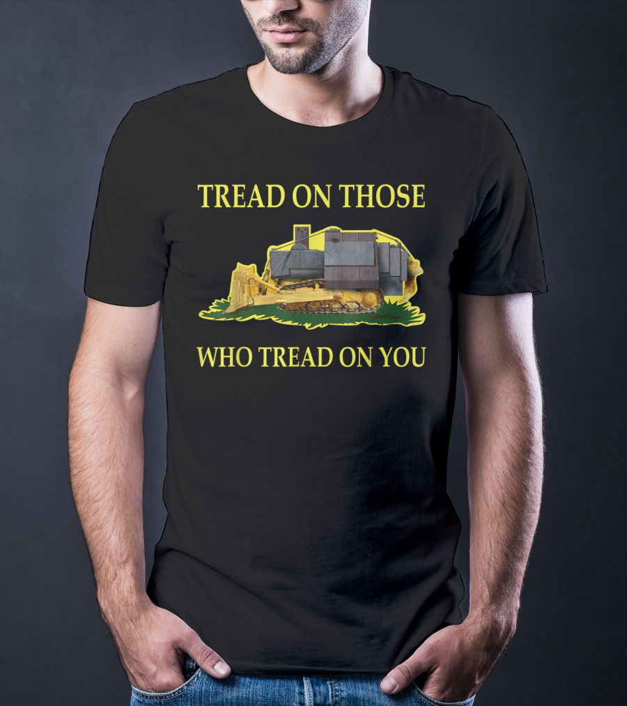 Tread On Those Who Tread On You Bulldozer Image T-Shirt
