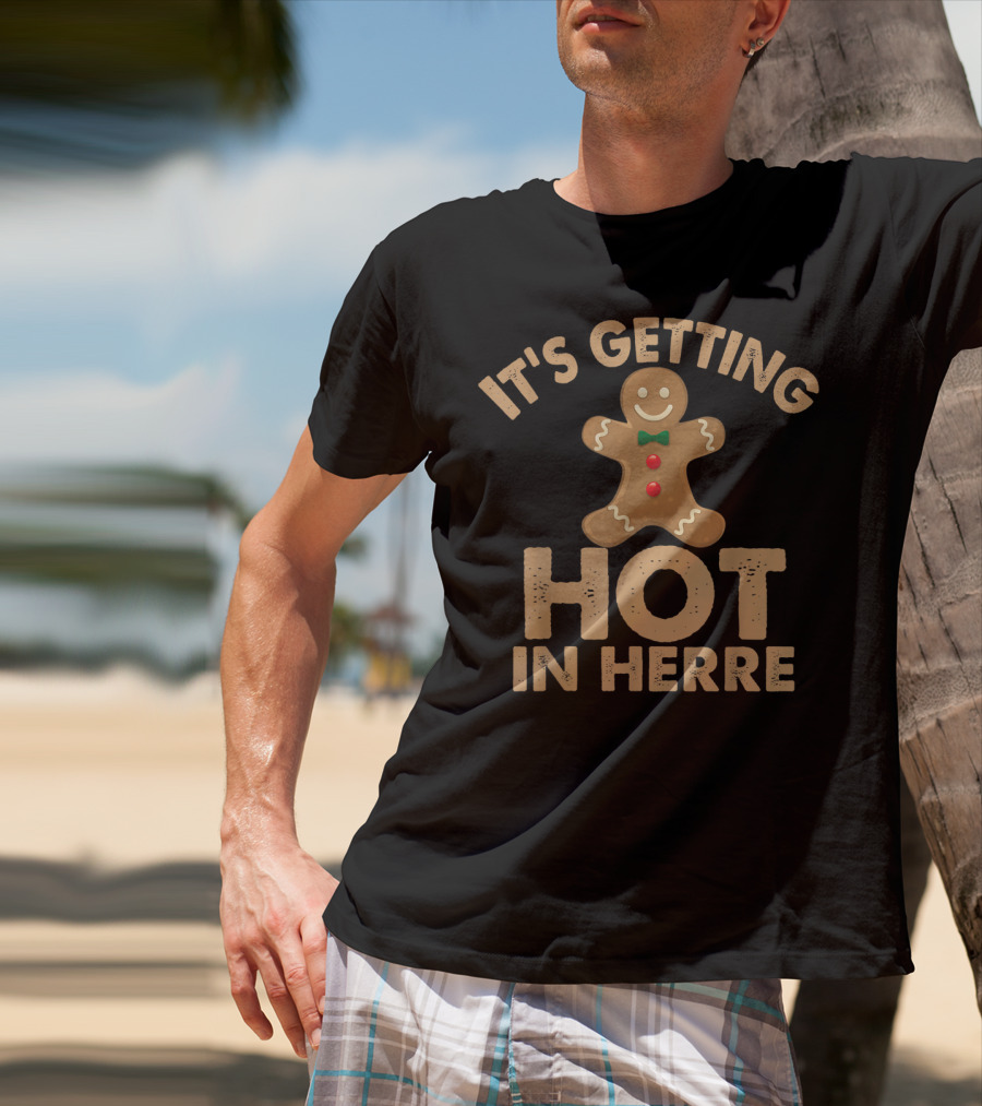Ugly It's Getting Hot In Herre Gingerbread Man Funny Holiday T-Shirt