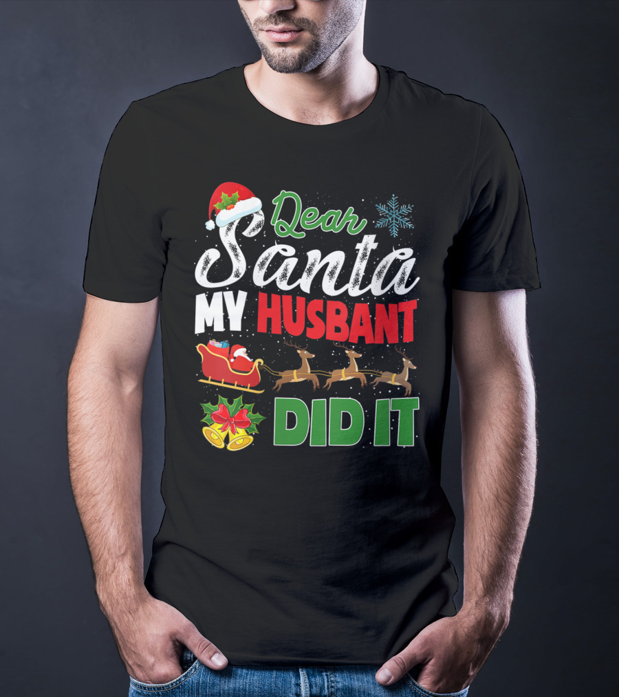 Dear Santa My Husbant Did It Christmas Sleigh Reindeer Snowflake Bells T-Shirt