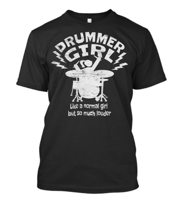 Drummer Girl Like A Normal Girl But So Much Louder T-Shirt