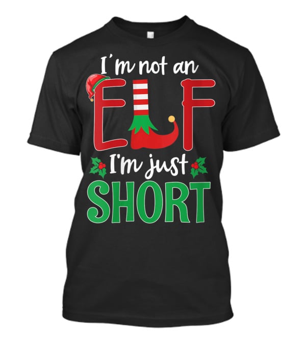 I'm Not An Elf I'm Just Short Christmas Holiday Humor T-Shirt