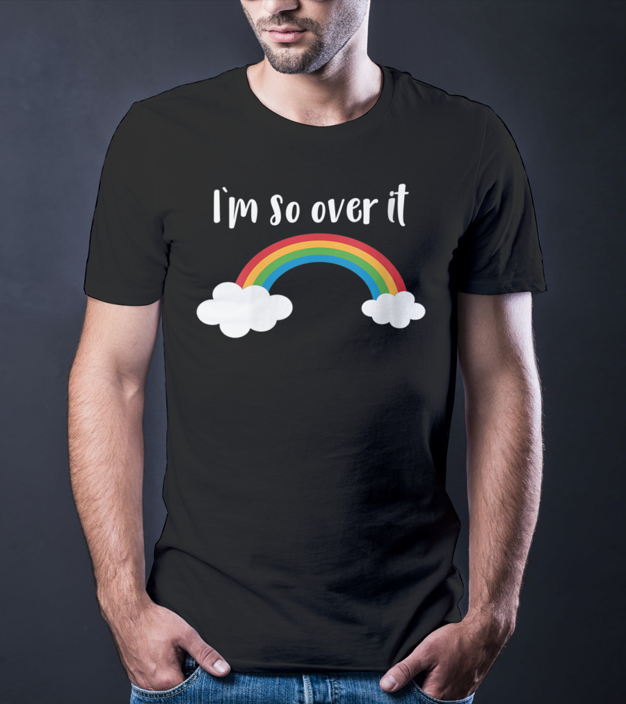 I'm So Over It Rainbow Clouds T-Shirt