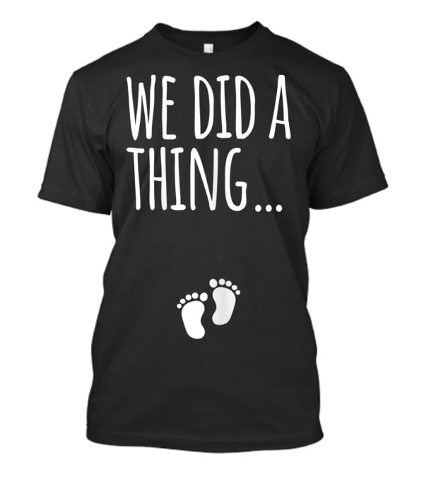We Did A Thing Pregnancy Announcement Matching T-Shirt