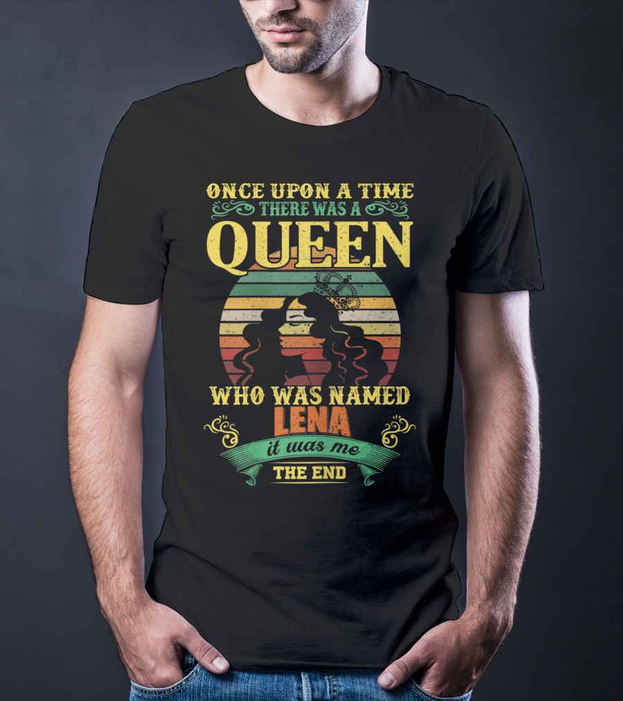 Once Upon A Time There Was A Queen Who Was Named Lena It Was Me The End T-Shirt