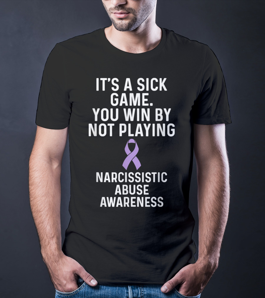 It's A Sick Game You Win By Not Playing Narcissistic Abuse Awareness T-Shirt
