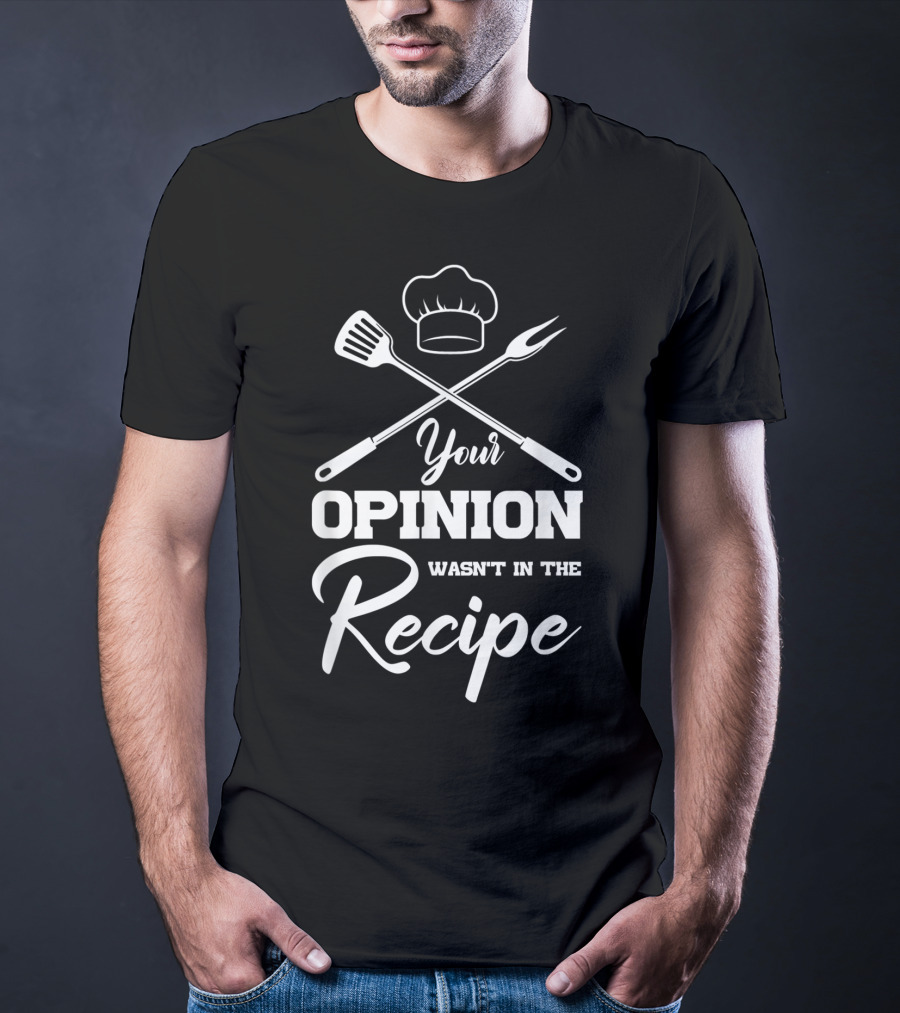 Your Opinion Wasn't In The Recipe Funny Chef Cooking Humor T-Shirt