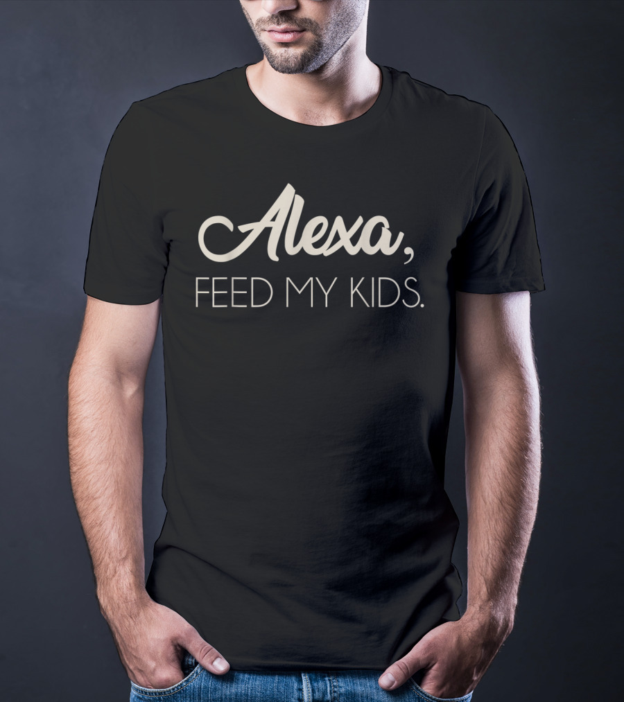 Alexa Feed My Kids T-Shirt